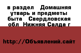  в раздел : Домашняя утварь и предметы быта . Свердловская обл.,Нижняя Салда г.
